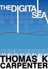The Digital Sea, a novel by Thomas K. Carpenter