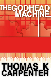 The Godhead Machine, a novel by Thomas K. Carpenter
